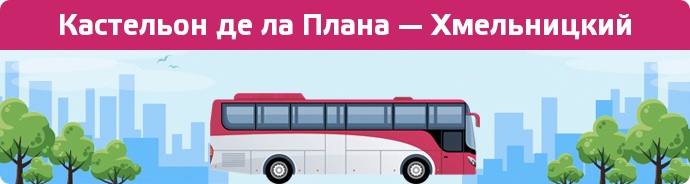 Замовити квиток на автобус Кастельон де ла Плана — Хмельницкий